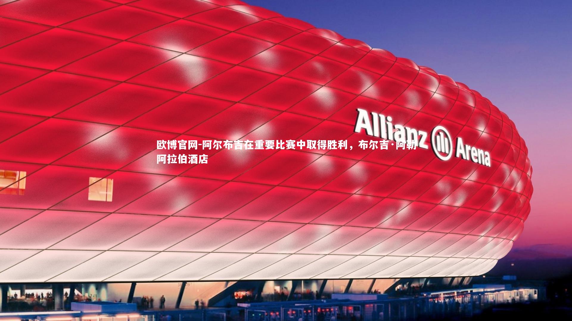 欧博官网-阿尔布吉在重要比赛中取得胜利，布尔吉·阿勒阿拉伯酒店-第1张图片-欧博官网